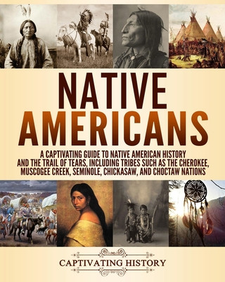 Книга Native Americans: A Captivating Guide to Native American History and the Trail of Tears, Including Tribes Such as the Cherokee, Muscogee Captivating History