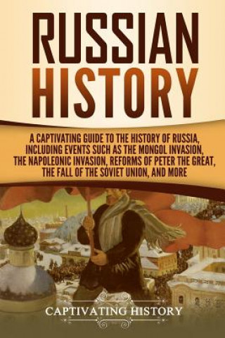 Kniha Russian History: A Captivating Guide to the History of Russia, Including Events Such as the Mongol Invasion, the Napoleonic Invasion, R Captivating History