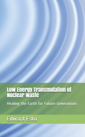 Libro Low Energy Transmutation of Nuclear Waste: Healing the Earth for Future Generations Edward Esko