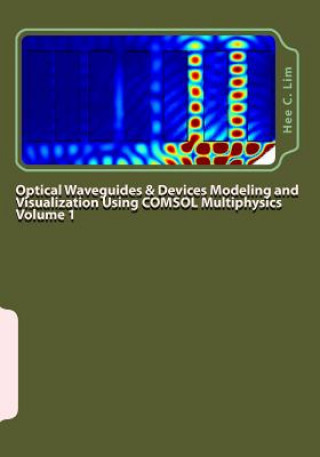 Kniha Optical Waveguides & Devices Modeling and Visualization Using COMSOL Multiphysics Volume 1 Hee C Lim