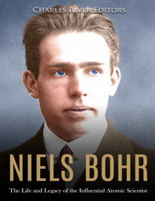 Kniha Niels Bohr: The Life and Legacy of the Influential Atomic Scientist Charles River Editors