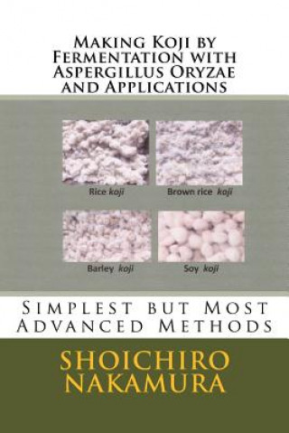 Könyv Making Koji by Fermentation with Aspergillus Oryzae and Applications: Simplest but Most Advanced Methods Shoichiro Nakamura