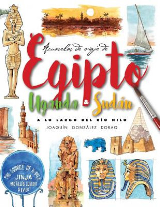 Kniha Egipto, Uganda y Sudan. A lo largo del rio Nilo: Acuarelas de Viaje Mr Joaquin Gonzalez Dorao