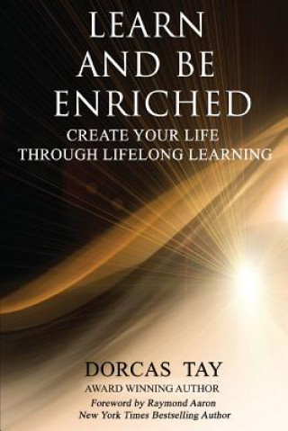 Carte Learn & Be Enriched: Create Your Life Through Lifelong Learning Dorcas Tay
