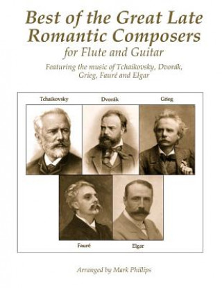 Carte Best of the Great Late Romantic Composers for Flute and Guitar: Featuring the music of Tchaikovsky, Dvorák, Grieg, Fauré and Elgar Mark Phillips