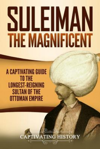 Książka Suleiman the Magnificent: A Captivating Guide to the Longest-Reigning Sultan of the Ottoman Empire Captivating History