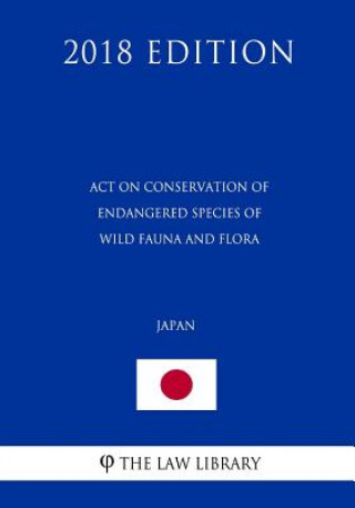 Livre Act on Conservation of Endangered Species of Wild Fauna and Flora (Japan) (2018 Edition) The Law Library