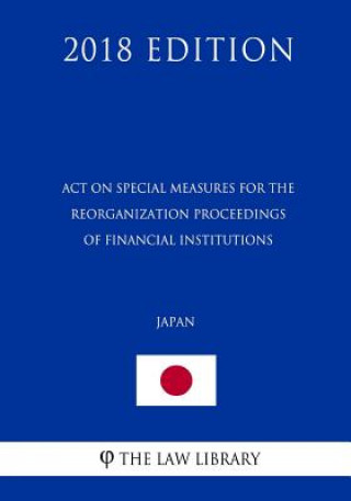 Książka Act on Special Measures for the Reorganization Proceedings of Financial Institutions (Japan) (2018 Edition) The Law Library