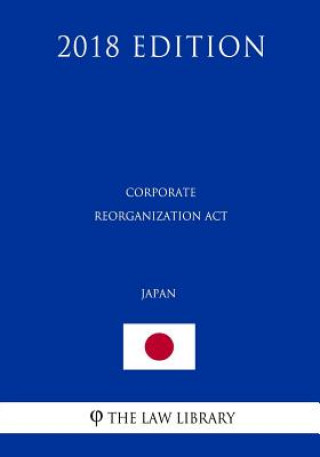 Knjiga Corporate Reorganization Act (Japan) (2018 Edition) The Law Library
