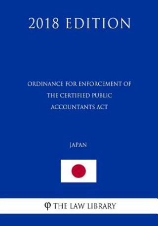 Kniha Ordinance for Enforcement of the Certified Public Accountants Act (Japan) (2018 Edition) The Law Library