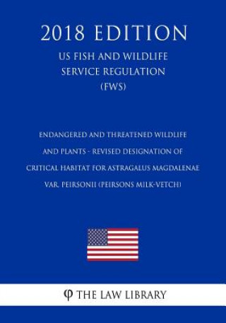 Książka Endangered and Threatened Wildlife and Plants - Revised Designation of Critical Habitat for Astragalus magdalenae var. peirsonii (Peirsons Milk-Vetch) The Law Library