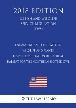 Książka Endangered and Threatened Wildlife and Plants - Revised Designation of Critical Habitat for the Northern Spotted Owl (US Fish and Wildlife Service Reg The Law Library