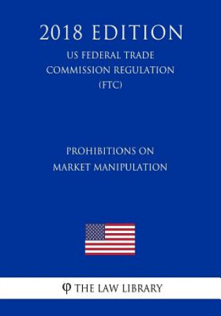 Carte Prohibitions on Market Manipulation (US Federal Trade Commission Regulation) (FTC) (2018 Edition) The Law Library