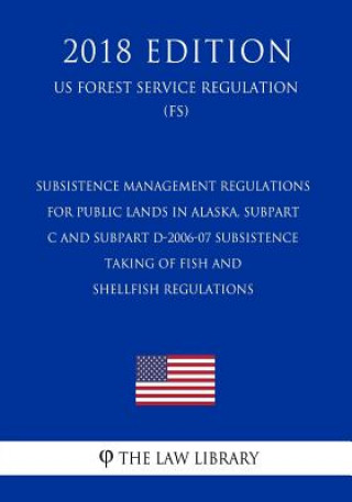 Książka Subsistence Management Regulations for Public Lands in Alaska, Subpart C and Subpart D-2006-07 Subsistence Taking of Fish and Shellfish Regulations (U The Law Library