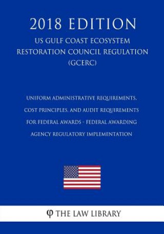 Książka Uniform Administrative Requirements, Cost Principles, and Audit Requirements for Federal Awards - Federal Awarding Agency Regulatory Implementation (U The Law Library