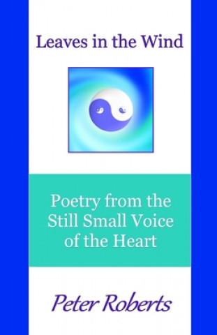 Книга Leaves in the Wind: Poetry from the Still Small Voice of the Heart Peter Roberts