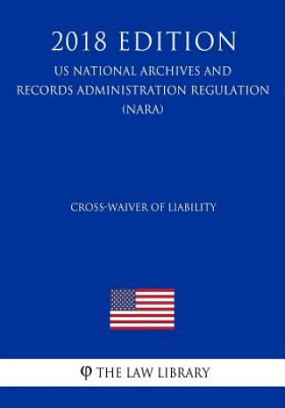 Książka Cross-Waiver of Liability (US National Aeronautics and Space Administration Regulation) (NASA) (2018 Edition) The Law Library