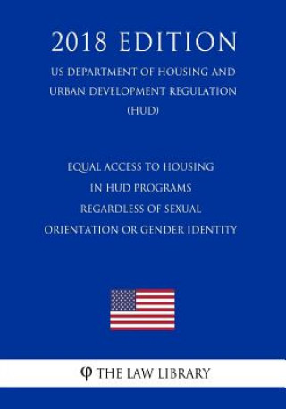 Kniha Equal Access to Housing in HUD Programs Regardless of Sexual Orientation or Gender Identity (US Department of Housing and Urban Development Regulation The Law Library