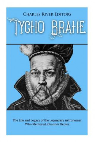 Książka Tycho Brahe: The Life and Legacy of the Legendary Astronomer Who Mentored Johannes Kepler Charles River Editors