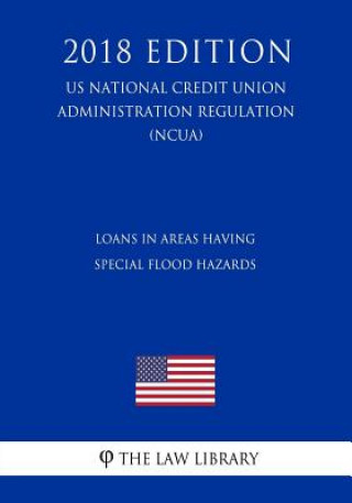 Kniha Loans in Areas Having Special Flood Hazards (US National Credit Union Administration Regulation) (NCUA) (2018 Edition) The Law Library