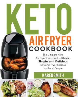 Könyv Keto Air Fryer Cookbook: The Ultimate Keto Air Fryer Cookbook - Quick, Simple and Delicious Keto Air Fryer Recipes for Smart People Karen Smith