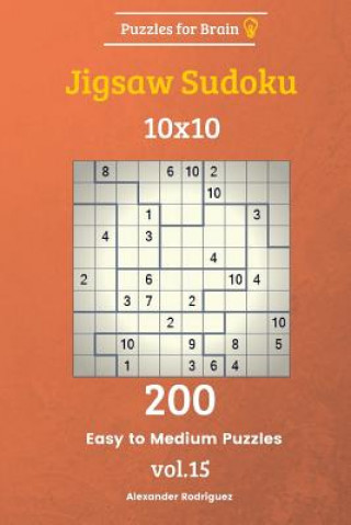 Carte Puzzles for Brain - Jigsaw Sudoku 200 Easy to Medium Puzzles 10x10 vol. 15 Alexander Rodriguez