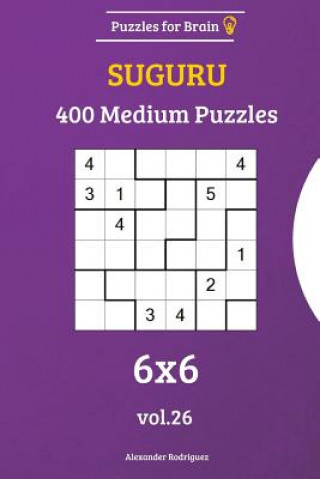 Könyv Puzzles for Brain - Suguru 400 Medium Puzzles 6x6 vol. 26 Alexander Rodriguez