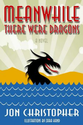 Knjiga Meanwhile There Were Dragons Jon Christopher