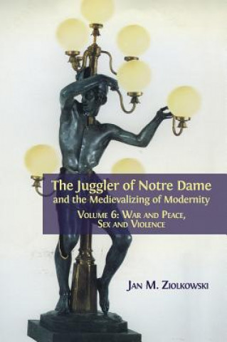 Knjiga Juggler of Notre Dame and the Medievalizing of Modernity JAN M. ZIOLKOWSKI