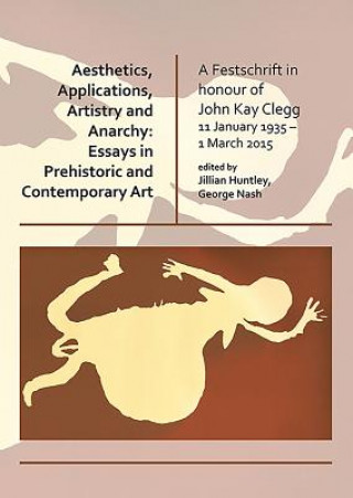 Książka Aesthetics, Applications, Artistry and Anarchy: Essays in Prehistoric and Contemporary Art Jillian Huntley