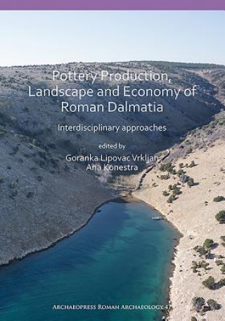 Könyv Pottery Production, Landscape and Economy of Roman Dalmatia Goranka Lipovac Vrkljan