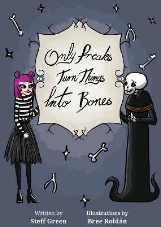 Book Only Freaks Turn Things Into Bones Steff Green