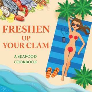 Könyv Freshen Up Your Clam - A Seafood Cookbook ANNA KONIK