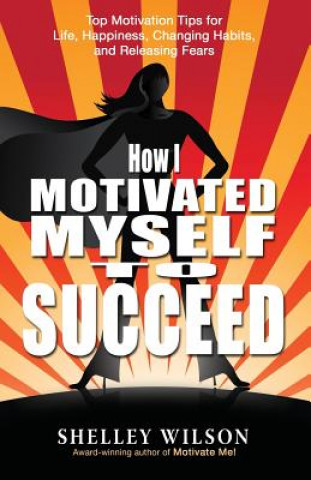 Könyv How I Motivated Myself to Succeed Shelley Wilson