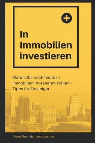 Carte In Immobilien Investieren: Warum Sie Noch Heute in Immobilien Investieren Sollten - Tipps Für Einsteiger Frank Rey