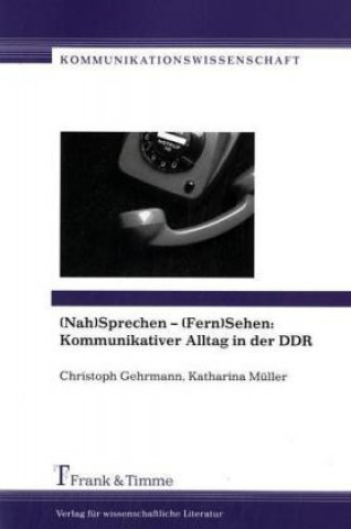 Kniha (Nah)Sprechen - (Fern)Sehen: Kommunikativer Alltag in der DDR Christoph Gehrmann