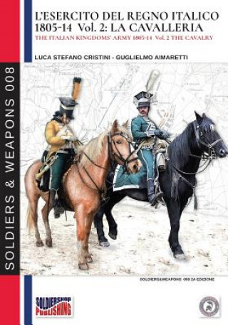 Książka L'esercito del Regno Italico 1805-1814. Vol. 2 la Cavalleria Luca Stefano Cristini