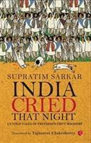 Book India Cried That Night: Untold Tales of Freedom's Foot Soldiers Supratim Sarkar