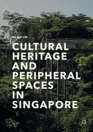 Kniha Cultural Heritage and Peripheral Spaces in Singapore Tai Wei Lim