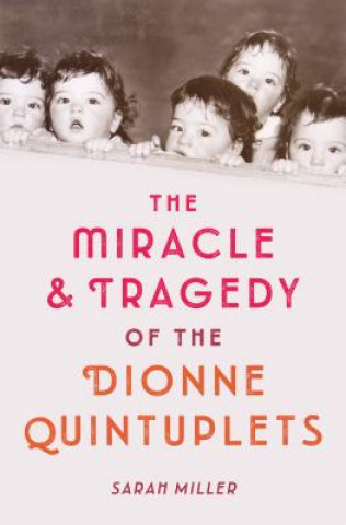 Könyv Miracle and Tragedy of the Dionne Quintuplets Sarah Miller