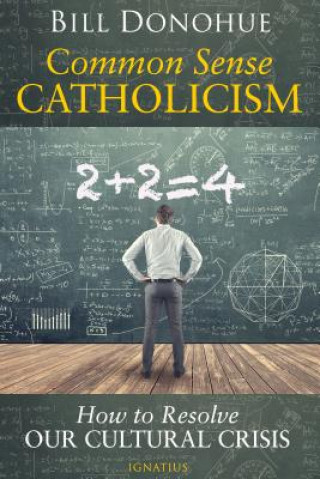 Knjiga Common Sense Catholicism: How to Resolve Our Cultural Crisis Bill Donahue