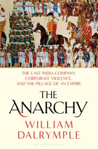 Carte The Anarchy: The East India Company, Corporate Violence, and the Pillage of an Empire William Dalrymple