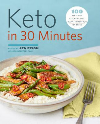Kniha Keto in 30 Minutes: 100 No-Stress Ketogenic Diet Recipes to Keep You on Track Jen Fisch