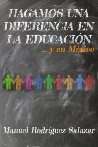 Książka Hagamos Una Diferencia En La Educacion... Y En Mexico Manuel Rodriguez Salazar