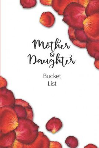 Könyv Mother and Daughter Bucket List: Write a Bucket List of Goals and Dreams Joy Bountiful