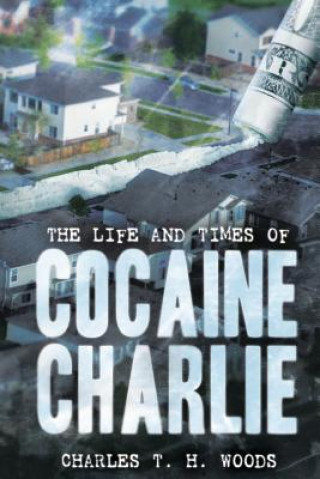 Book The Life and Times of Cocaine Charlie Charles T H Woods