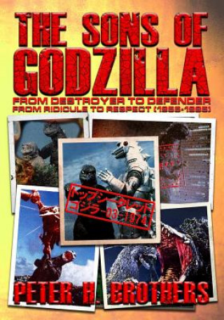 Könyv The Sons of Godzilla: From Destroyer to Defender - From Ridicule to Respect (1955-1995) Peter H Brothers
