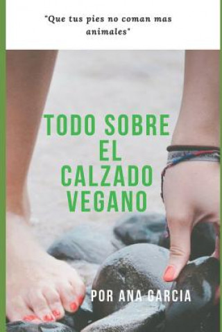 Könyv Todo Sobre El Calzado Vegano: Que Tus Pies No Coman Mas Animales Garc