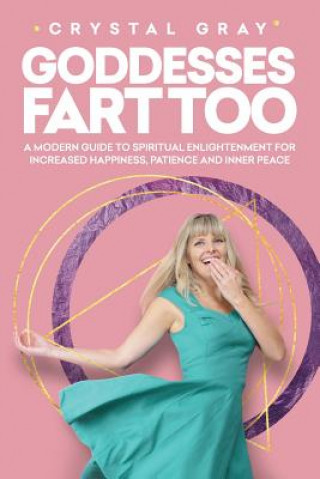Carte Goddesses Fart Too: A Modern Guide to Spiritual Enlightenment for Increased Happiness, Patience, and Inner Peace Crystal Gray