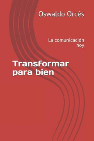 Книга Transformar para bien: La comunicación hoy Orc